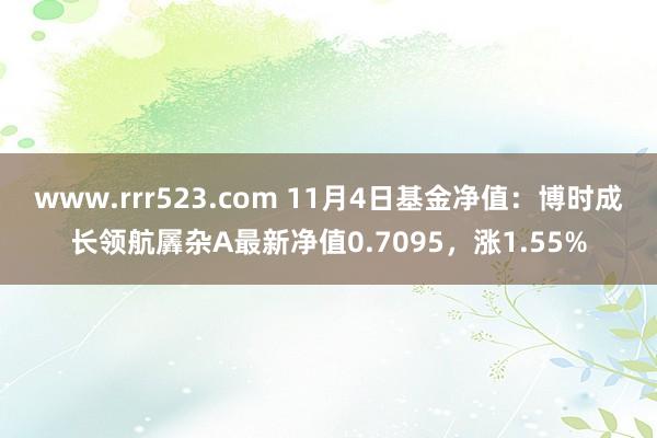 www.rrr523.com 11月4日基金净值：博时成长领航羼杂A最新净值0.7095，涨1.55%